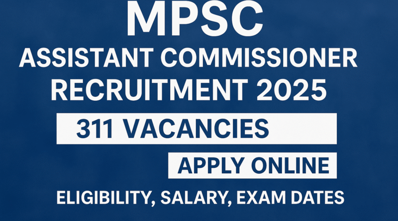 MPSC Recruitment 2025: 311 Assistant Commissioner Vacancies – Apply Online Now