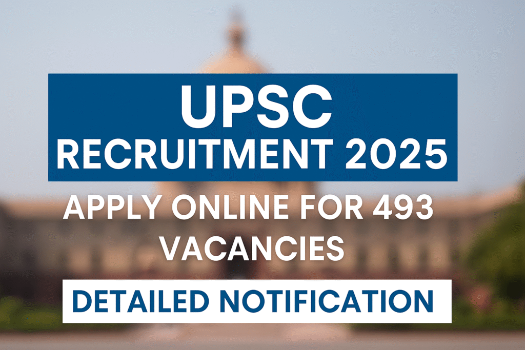 "UPSC Recruitment 2025: 493 Government Jobs Announced – Apply Online Now"