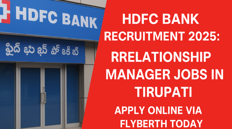 HDFC Bank Hiring 2025: Relationship Manager Jobs in Tirupati – Apply Online via Flyberth