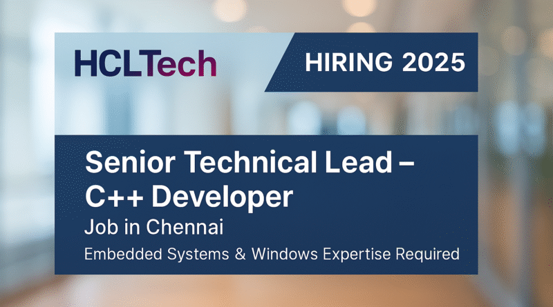HCLTech Recruitment 2025: Senior Technical Lead – C++ Developer Role in Chennai | Embedded Systems & Windows Experience Preferred