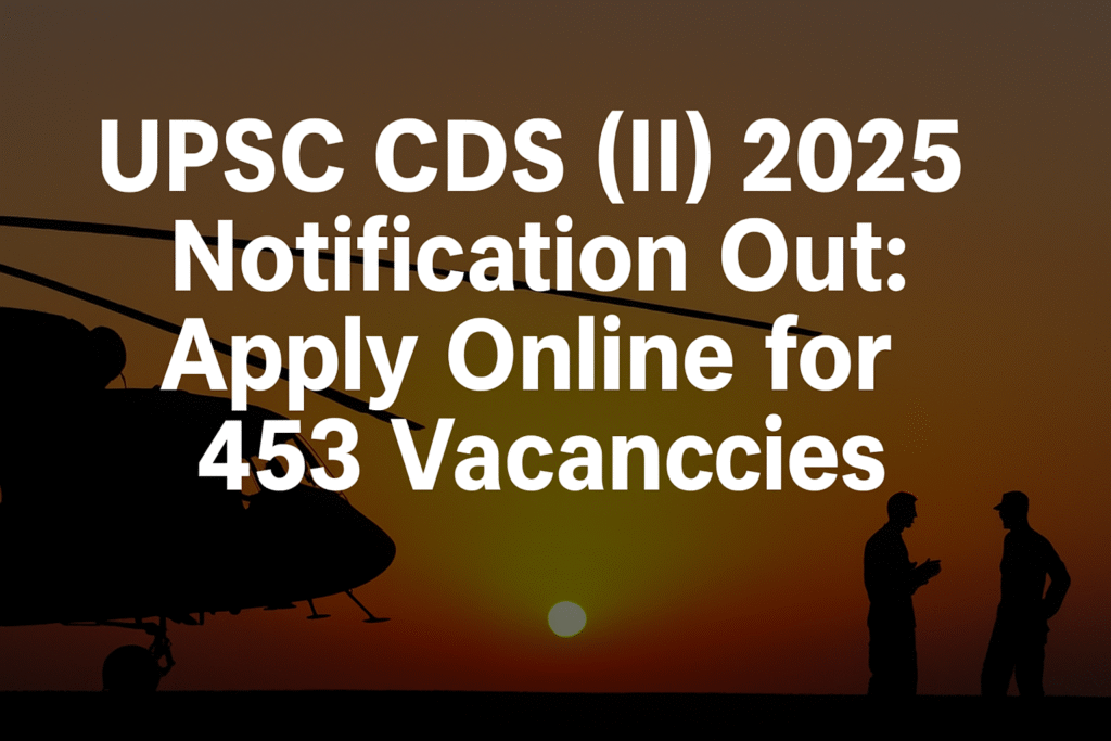 "UPSC CDS 2 2025 Recruitment: Apply Online for 453 Defence Vacancies – IMA, INA, AFA, OTA"