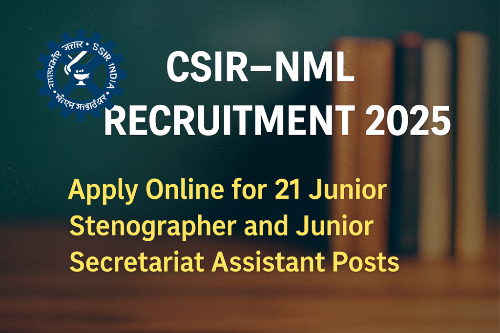 "CSIR NML Jamshedpur Recruitment 2025: 21 Vacancies for Stenographer & Secretariat Assistant"
