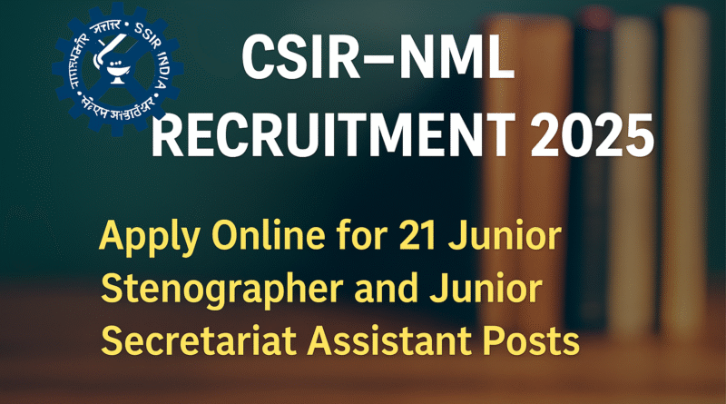 "CSIR NML Jamshedpur Recruitment 2025: 21 Vacancies for Stenographer & Secretariat Assistant"