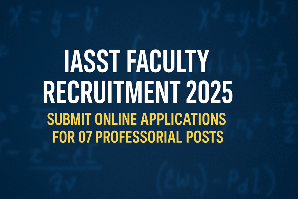 IASST Faculty Recruitment 2025: Apply Online for 07 Professor and Assistant Professor Vacancies