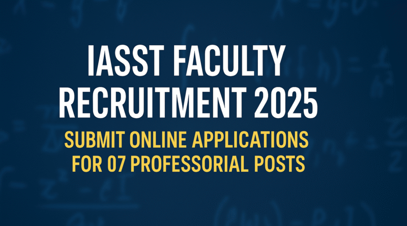 IASST Faculty Recruitment 2025: Apply Online for 07 Professor and Assistant Professor Vacancies