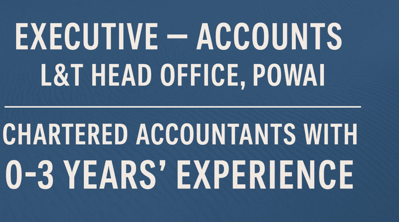 "L&T Careers 2025: Executive – Accounts Vacancy in Powai | CA 0-3 Years Experience"