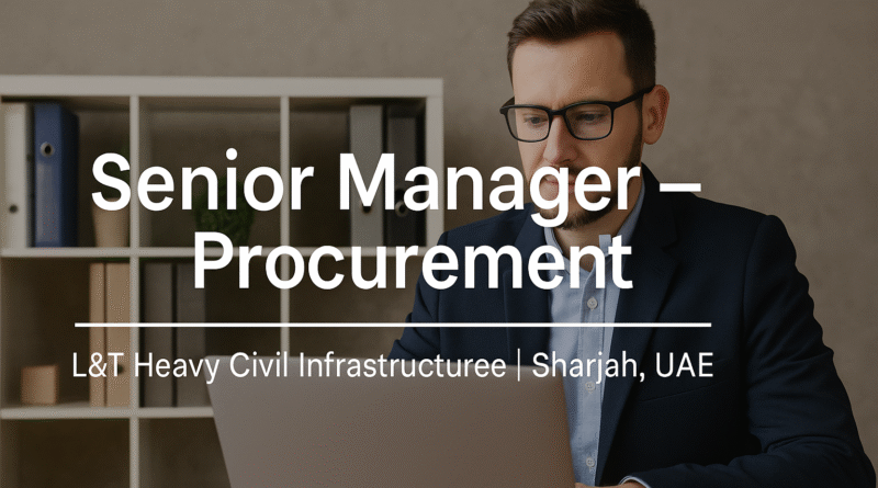 "Senior Manager – Procurement Role | L&T Heavy Civil Infrastructure Careers | Sharjah, UAE"