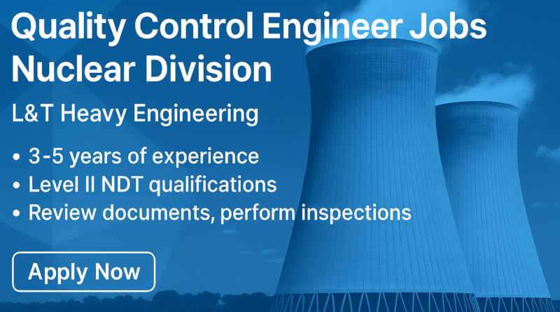 "L&T Hiring: Quality Control Engineer – Nuclear Projects | Apply Now (2025 Openings)"