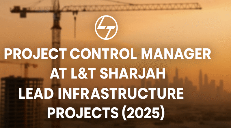 "L&T Sharjah Hiring Project Control Manager | Drive Project Success in Heavy Civil Infrastructure"