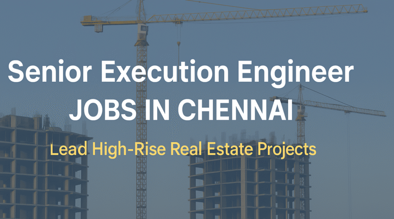 "Senior Execution Engineer | High-Rise Real Estate Jobs in Chennai"