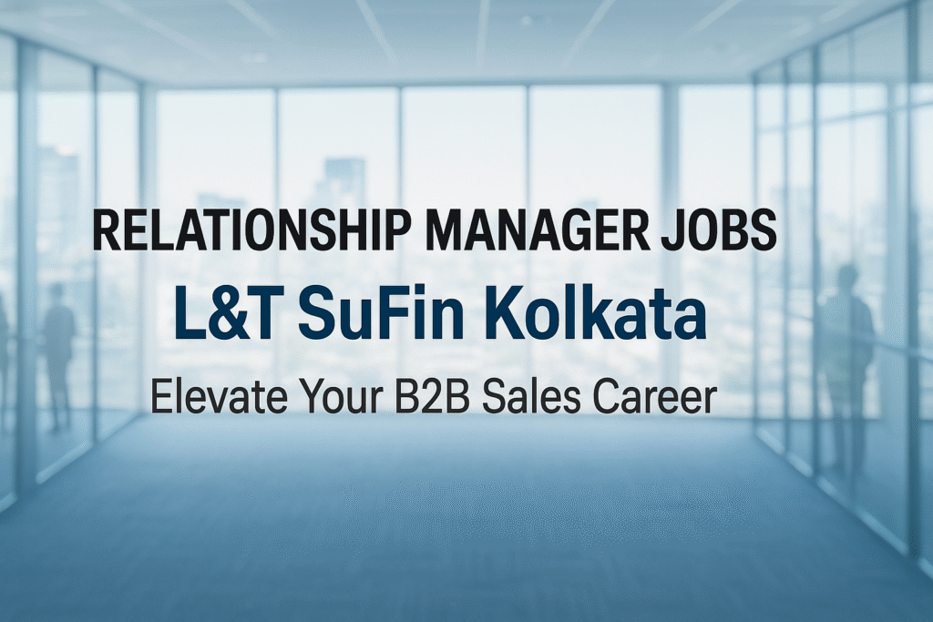 "Join L&T SuFin as Relationship Manager – Drive B2B Marketplace Growth in Kolkata"