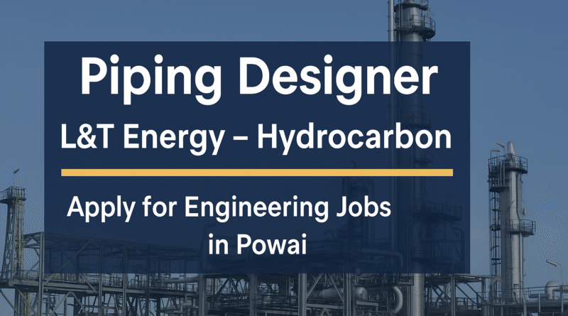 "Join L&T Energy: Piping Designer Job Opening in Powai – Apply Now"