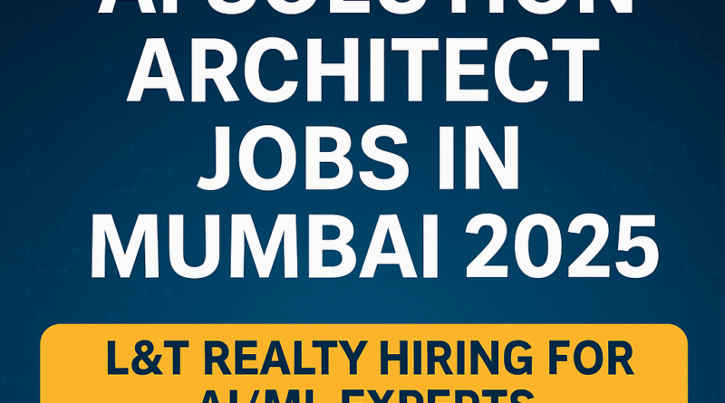 "L&T Realty Mumbai: AI Solution Architect Vacancies 2025 | Apply Now"