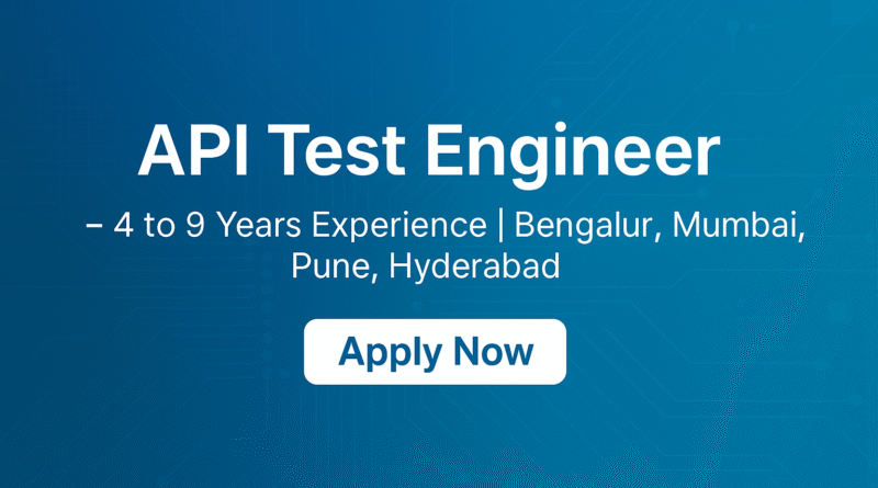 "Apply Now: API Testing Jobs for Experienced QA Engineers | Locations: Bangalore, Mumbai, Pune, Hyderabad"