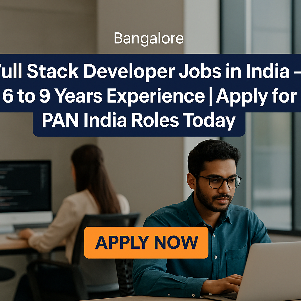 "Full Stack Developer Jobs in India – 6 to 9 Years Experience | Apply for PAN India Roles Today"