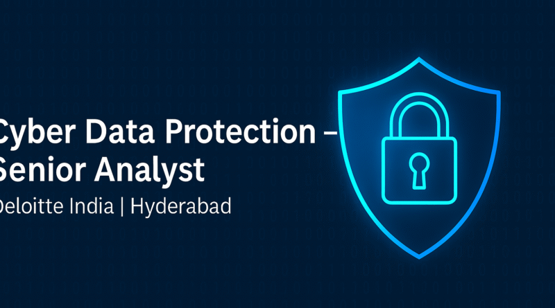 Cyber Data Protection Senior Analyst Job at Deloitte | Information Security Careers in Hyderabad 2025
