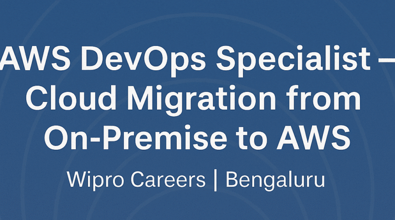 AWS DevOps SME Job in Bengaluru – Lead On-Prem to Cloud Migration at Wipro