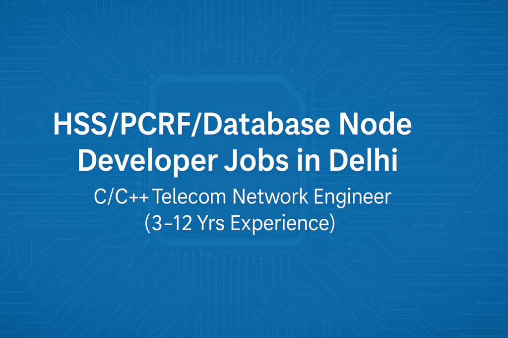 HSS/PCRF/Database Node Developer Jobs in Delhi – C/C++ Telecom Network Engineer (3–12 Yrs Experience)