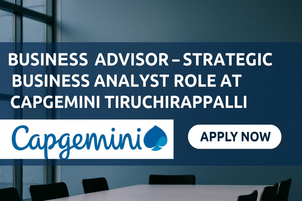 Business Advisor – A Job Opening at Capgemini Tiruchirapalli | Business Strategy & Analysis Role