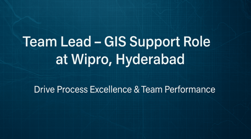 Team Lead – Geographic Information Systems (GIS) Support Job at Wipro Hyderabad