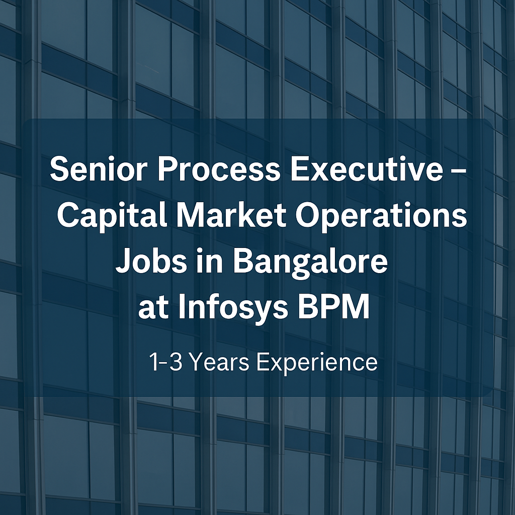 Capital Market Jobs at Infosys BPM | Senior Process Executive Role – 1 to 3 Yrs Exp