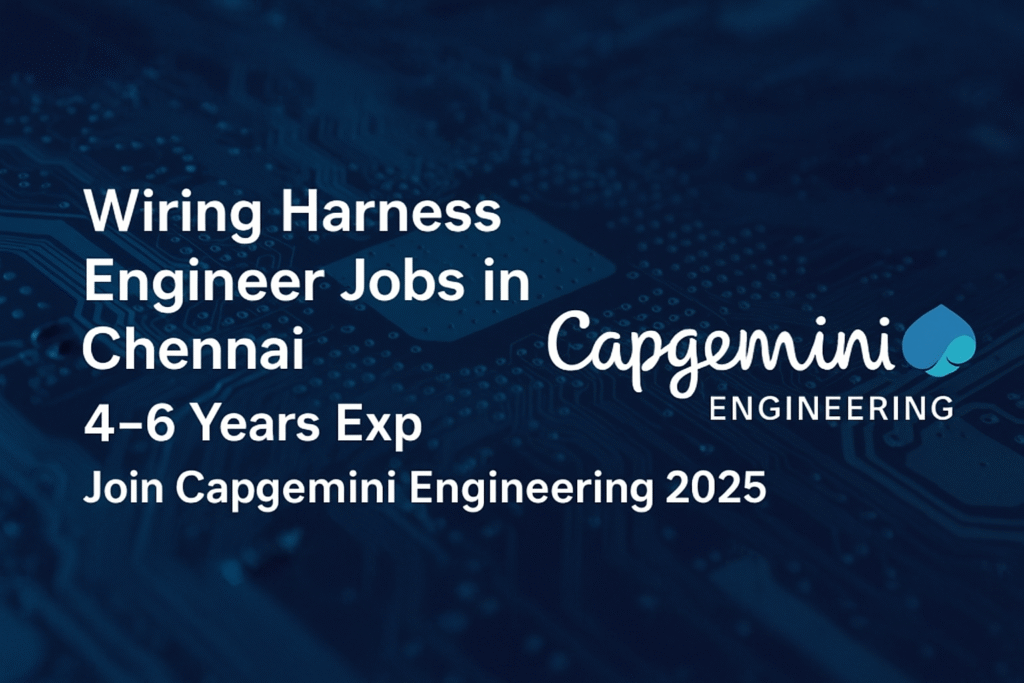 Wiring Harness Engineer Jobs in Chennai | 4–6 Years Experience | Capgemini Engineering Careers 2025