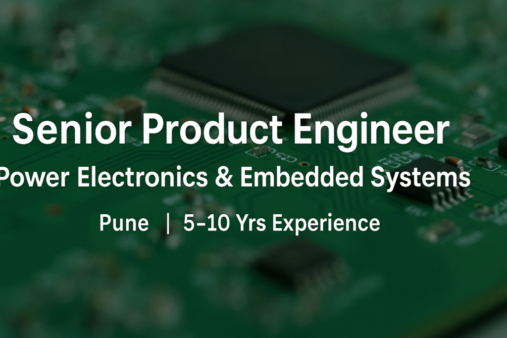 Senior Product Engineer – Power Electronics & Embedded Systems | Pune | 5–10 Yrs Experience