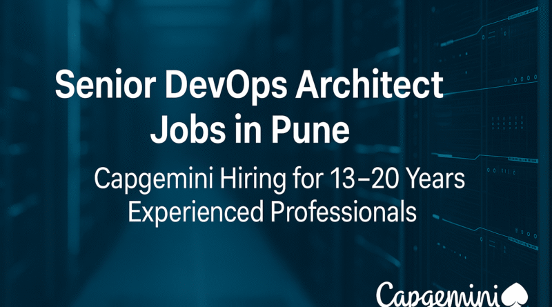 Capgemini Senior DevOps Architect Opening in Pune | 13–20 Years Experience Required