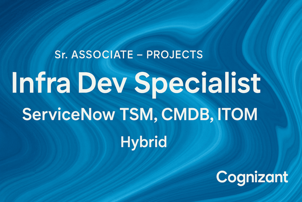 Infra Dev Specialist – ServiceNow TSM, CMDB, ITOM Expert Role | Sr. Associate – Projects at Cognizant (Hybrid)