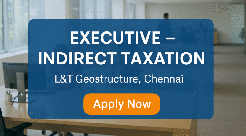 Exciting Career in GST & Indirect Tax – Join L&T as Executive in Chennai