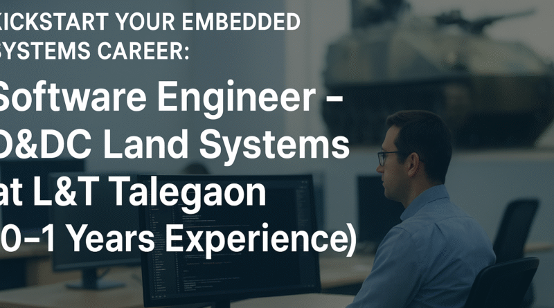 Kickstart Your Embedded Systems Career: Software Engineer – D&DC Land Systems at L&T Talegaon (0–1 Years Experience)
