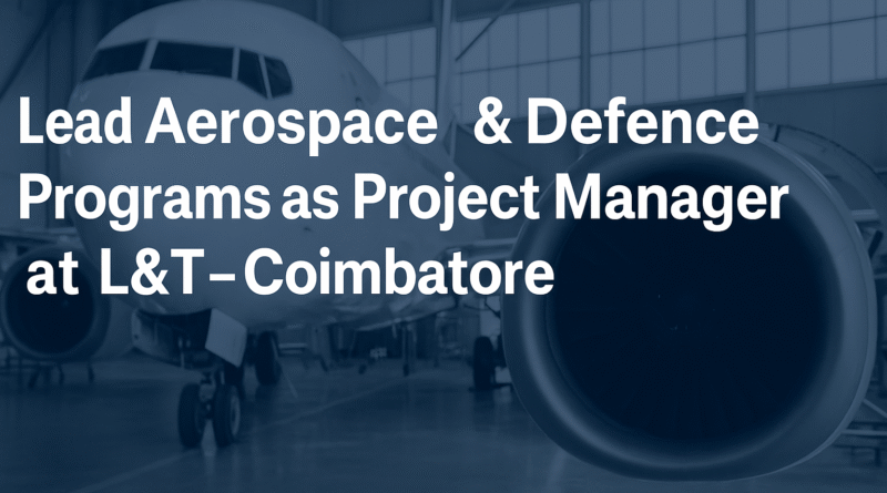 "Hiring: Project Manager – Aerospace Programs | L&T Precision Engineering | Coimbatore"