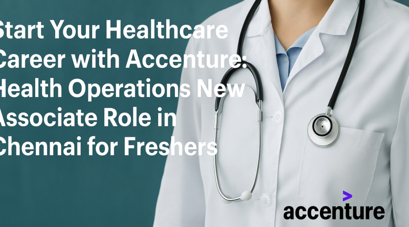 Start Your Healthcare Career with Accenture: Health Operations New Associate Role in Chennai for Freshers
