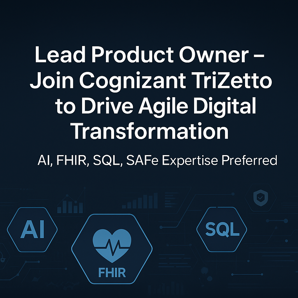 Lead Product Owner – Drive Agile Innovation with Cognizant TriZetto | AI, FHIR, SQL, SAFe Expertise Required