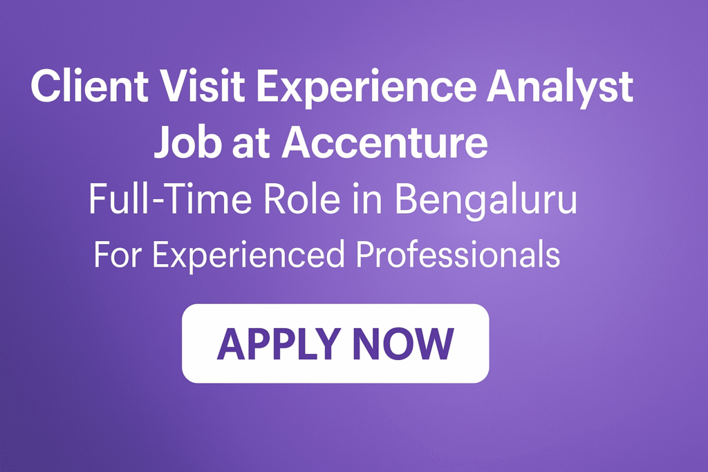 Client Visit Experience Analyst Job at Accenture – Full-Time Role in Bengaluru for Experienced Professionals