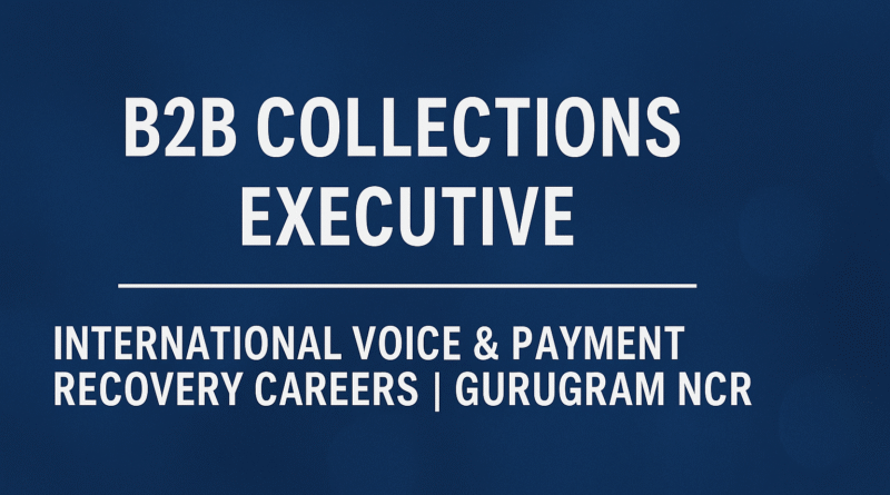 B2B Collections Executive – International Voice & Payment Recovery Careers | Gurugram NCR