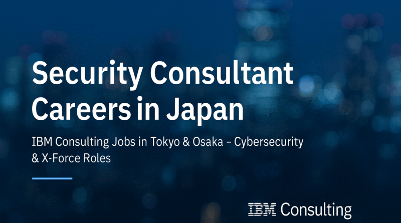 Security Consultant Careers in Japan | IBM Consulting Jobs in Tokyo & Osaka – Cybersecurity & X-Force Roles