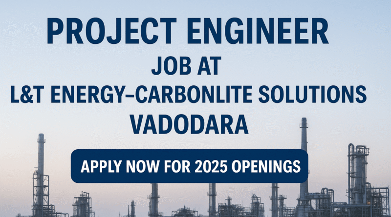 Project Engineer Job at L&T Energy–CarbonLite Solutions, Vadodara | Apply Now for 2025 Openings