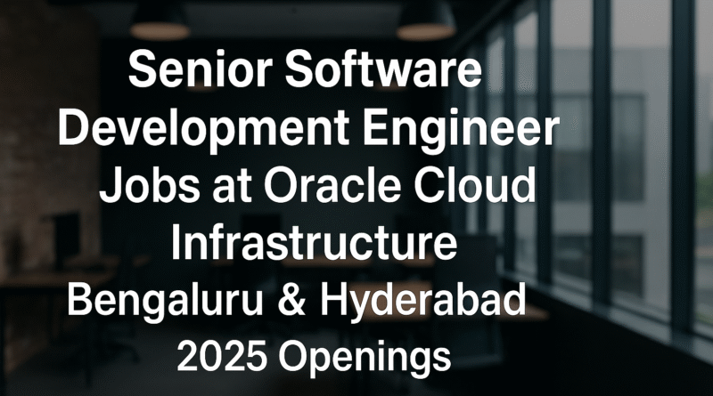 Senior Software Development Engineer Jobs at Oracle Cloud Infrastructure | Bengaluru & Hyderabad 2025 Openings