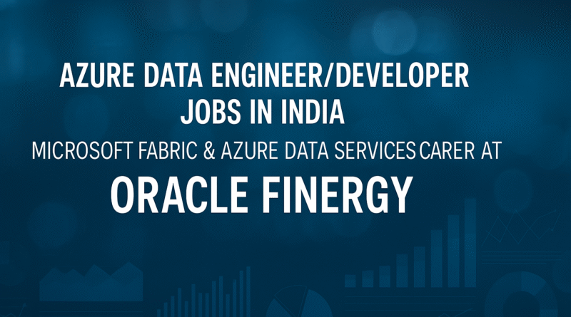 Azure Data Engineer/Developer Jobs in India | Microsoft Fabric & Azure Data Services Career at Oracle Finergy