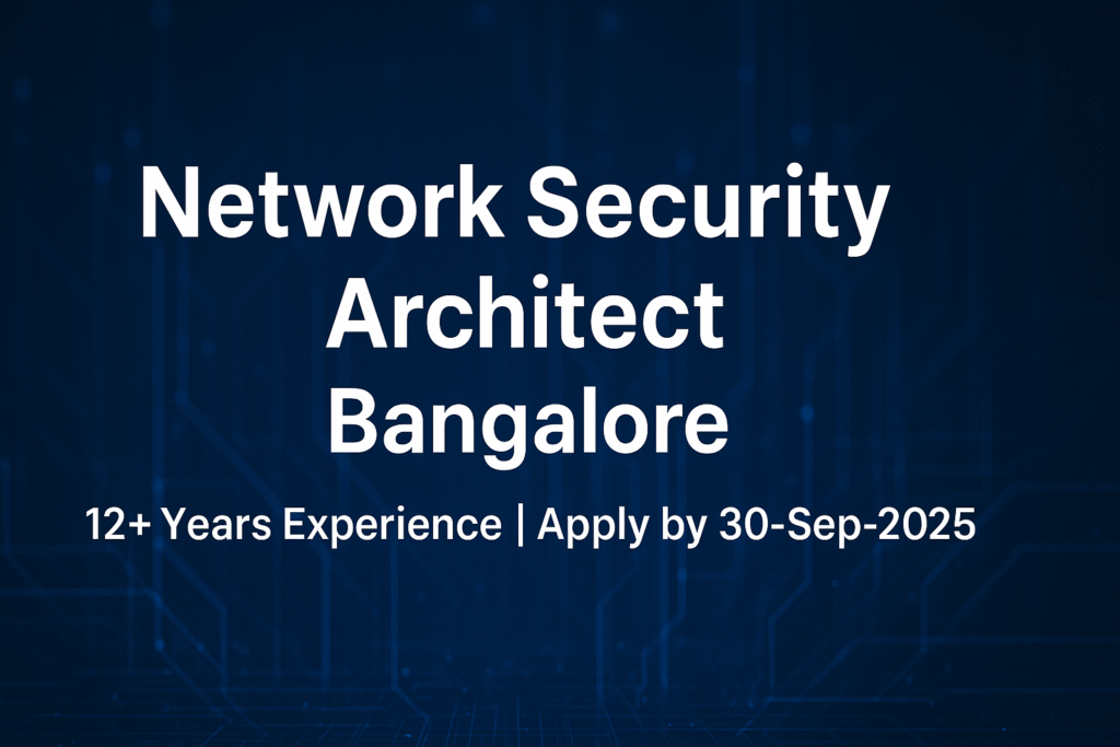 Network Security Architect – Bangalore | 12–22 Years Experience | Apply by Sep 30, 2025