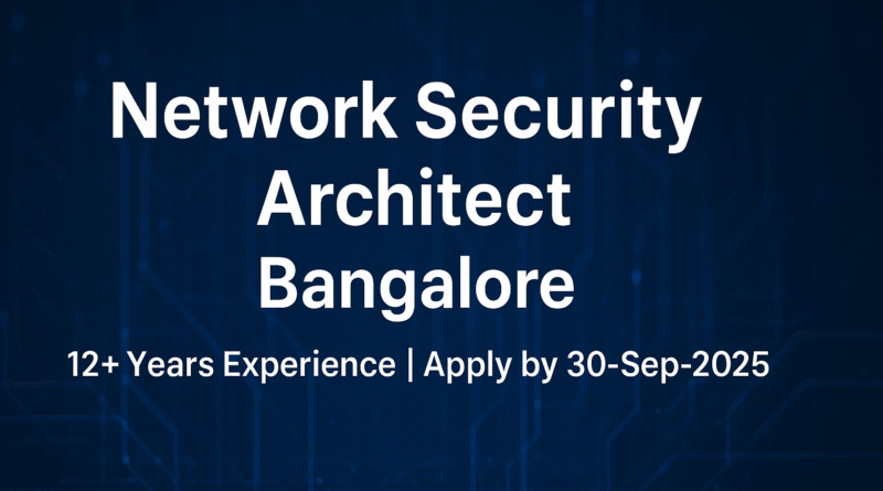 Network Security Architect – Bangalore | 12–22 Years Experience | Apply by Sep 30, 2025
