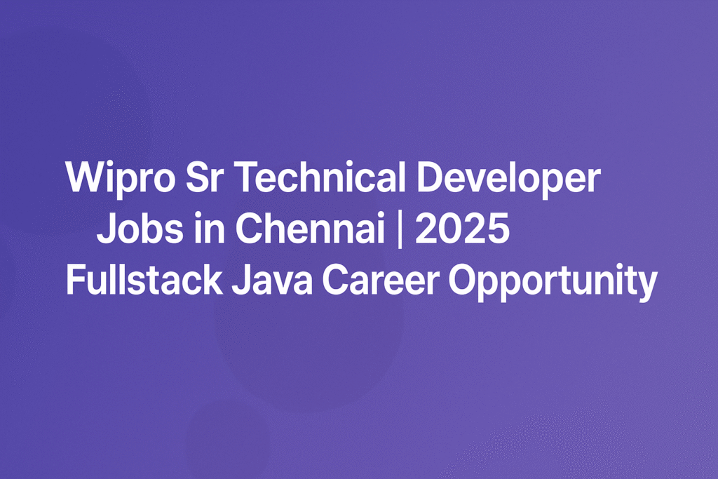 Wipro Sr Technical Developer Jobs in Chennai | 2025 Fullstack Java Career Opportunity