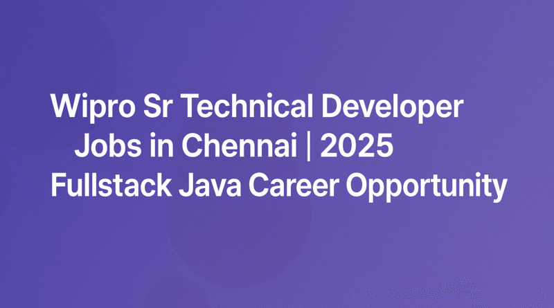 Wipro Sr Technical Developer Jobs in Chennai | 2025 Fullstack Java Career Opportunity