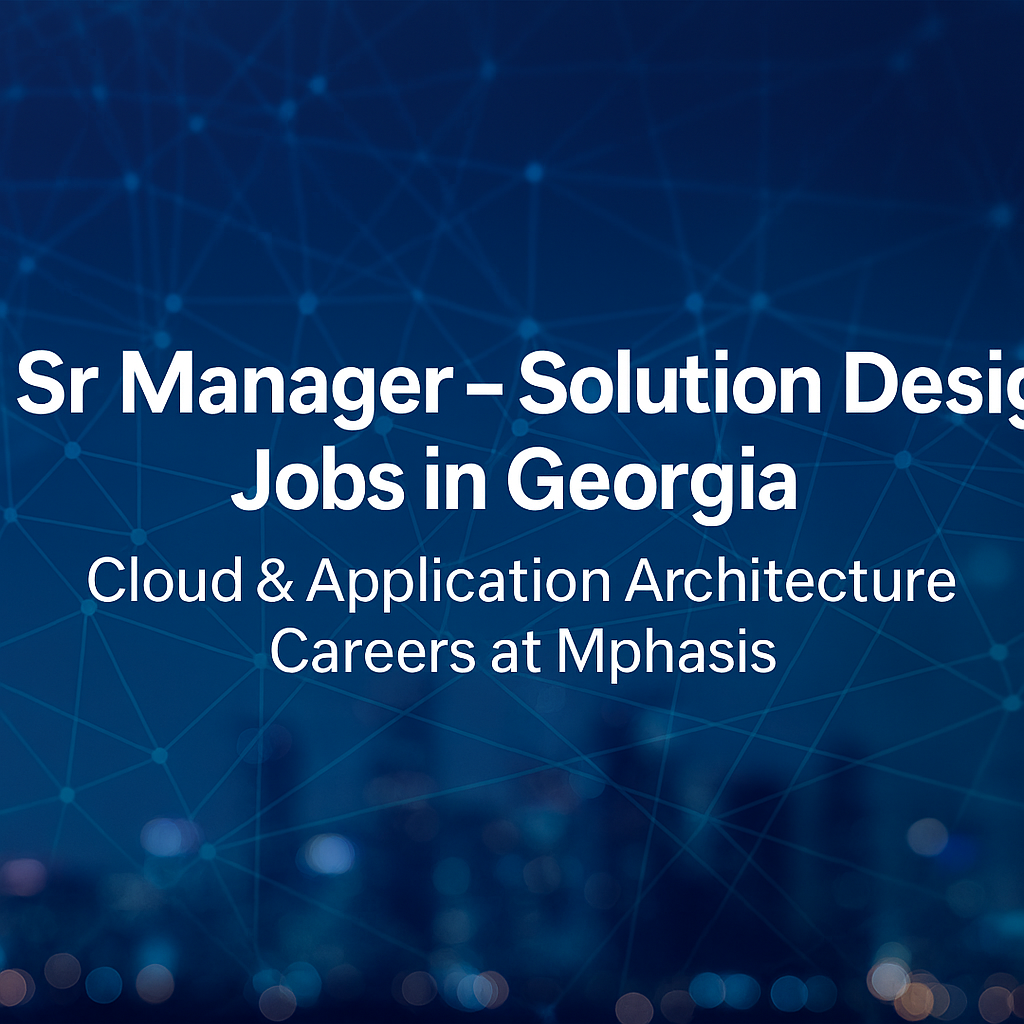 Sr Manager – Solution Design Jobs in Georgia | Cloud & Application Architecture Careers at Mphasis