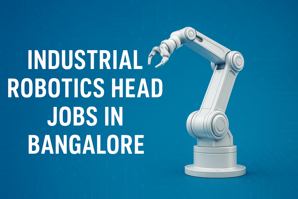 Industrial Robotics Head Jobs in Bangalore 2025 | Lead Robotics Innovation & Connected Services (15–20 Years Experience)