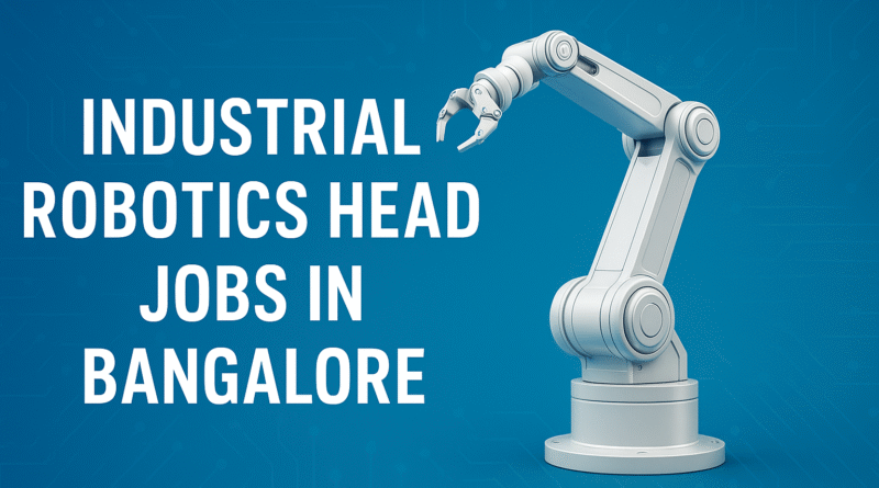 Industrial Robotics Head Jobs in Bangalore 2025 | Lead Robotics Innovation & Connected Services (15–20 Years Experience)