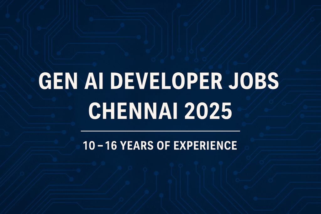 Gen AI Developer Jobs in Chennai 2025 | NVIDIA Ecosystem & Generative AI Careers (10–16 Years Experience)