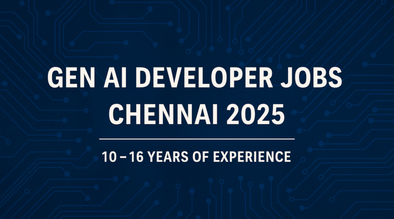 Gen AI Developer Jobs in Chennai 2025 | NVIDIA Ecosystem & Generative AI Careers (10–16 Years Experience)