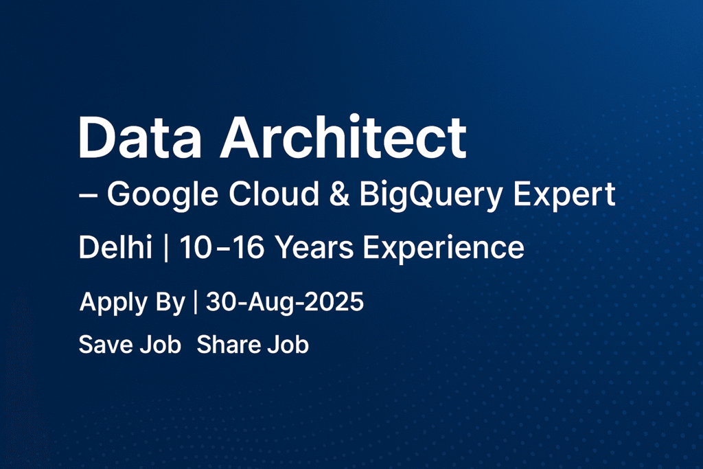 Data Architect – Google Cloud & BigQuery Expert Job in Delhi | 10–16 Years Experience